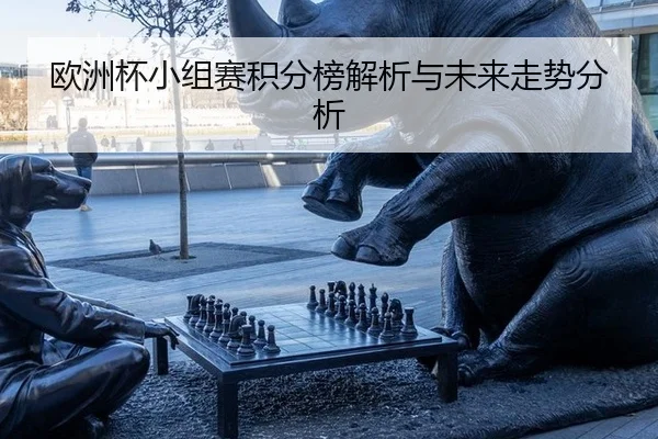 欧洲杯小组赛积分榜解析与未来走势分析
